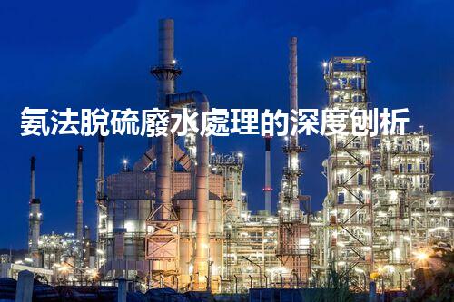 氨法脫硫廢水處理的深度刨析與以后展望？